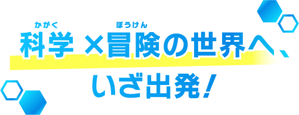 科学と冒険の世界へ、いざ出発！